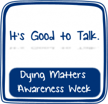 Dying Matters Awareness Week; It's good to talk.